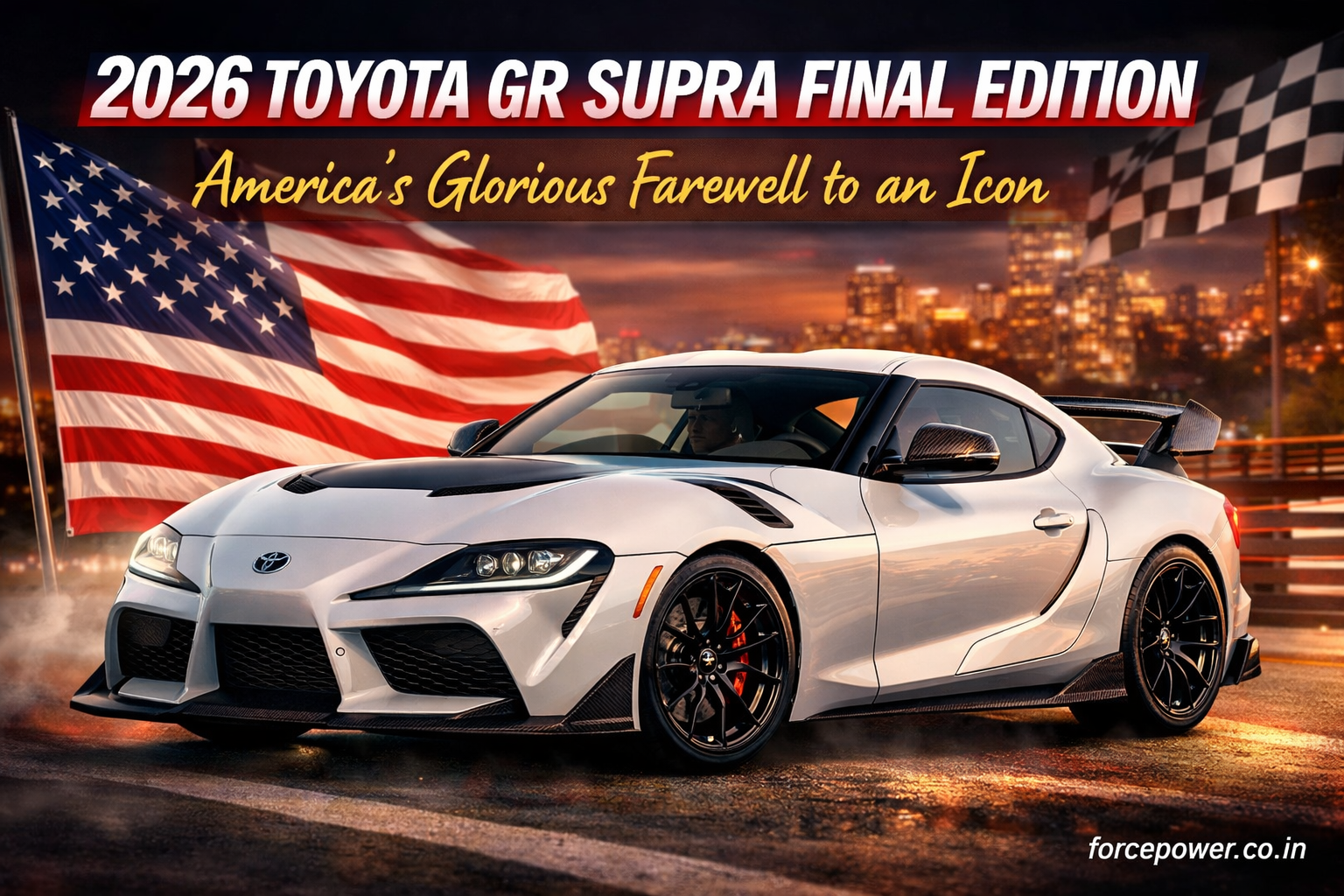 2026 Toyota GR Supra Final Edition sports car in white, showcased against a cityscape with American flag and checkered flag, highlighting America’s glorious farewell to an iconic performance vehicle, with forcepower.co.in watermark.